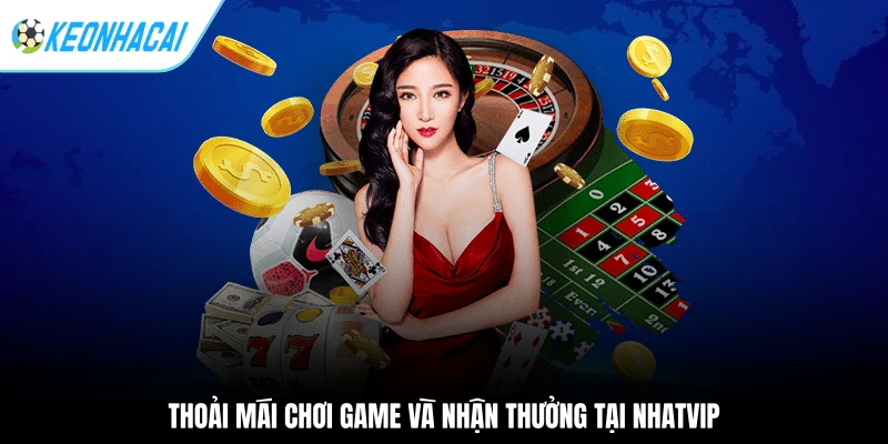 NHATVIP - An Toàn Giải Trí, Thắng Tiền Đậm Thần Tốc 1 Thoải mái chơi game và nhận thưởng tại NHATVIP