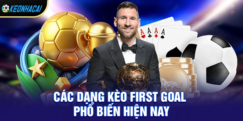 Kèo first goal – Hướng dẫn chi tiết cách chơi và bí quyết soi kèo hiệu quả 2 Các dạng kèo first goal phổ biến hiện nay