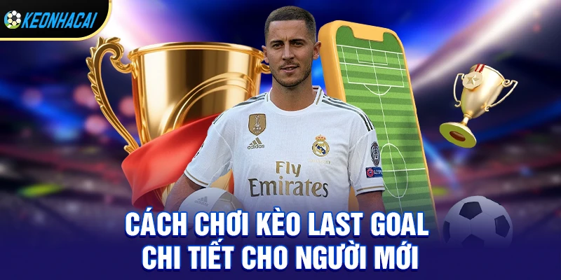 Kèo last goal - Cửa cược bùng nổ phút cuối và cách đánh bại kèo nhà cái 2 Cách chơi kèo last goal chi tiết cho người mới