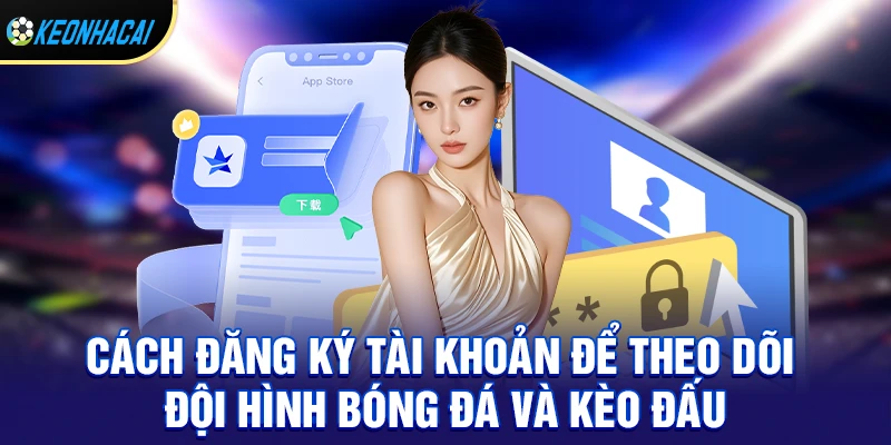 Đội Hình Bóng Đá – Yếu Tố Quyết Định Thành Bại Trong Mọi Trận Đấu 3 Đăng ký tài khoản để theo dõi đội hình bóng đá và kèo đấu