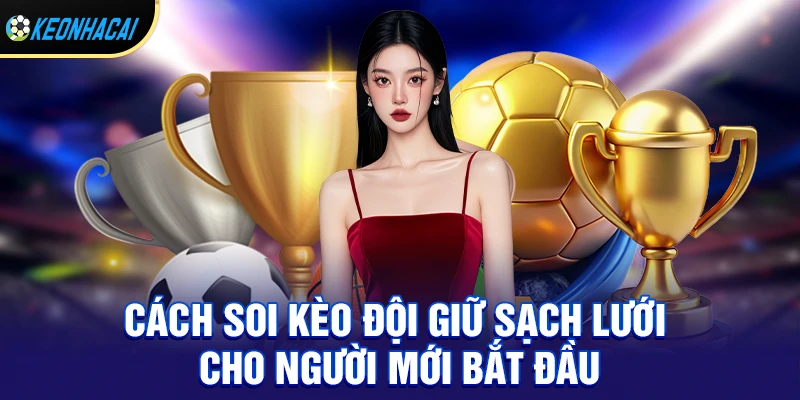 Kèo đội giữ sạch lưới – Hướng dẫn chi tiết cách chơi và bí quyết thắng lớn 2026 2 Cách soi kèo đội giữ sạch lưới cho người mới bắt đầu