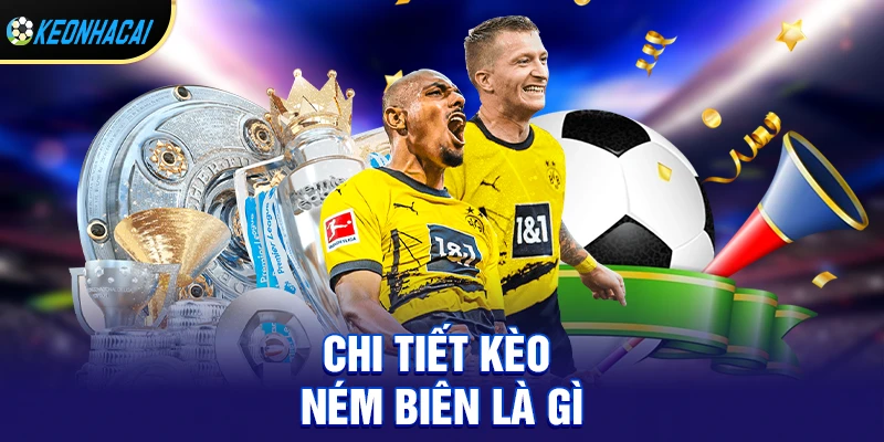 Kèo Ném Biên - Chiến Thuật Ăn Chắc Cho Người Mới 1 Chi tiết Kèo ném biên là gì?
