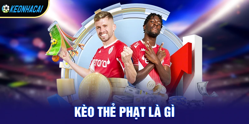 Kèo Thẻ Phạt 2026 – Bí Quyết Chơi Ăn Tiền Đều Đặn, Không Thể Bỏ Lỡ 1 kèo thẻ phạt là gì và vì sao ngày càng được mọi người ưa chuộng?