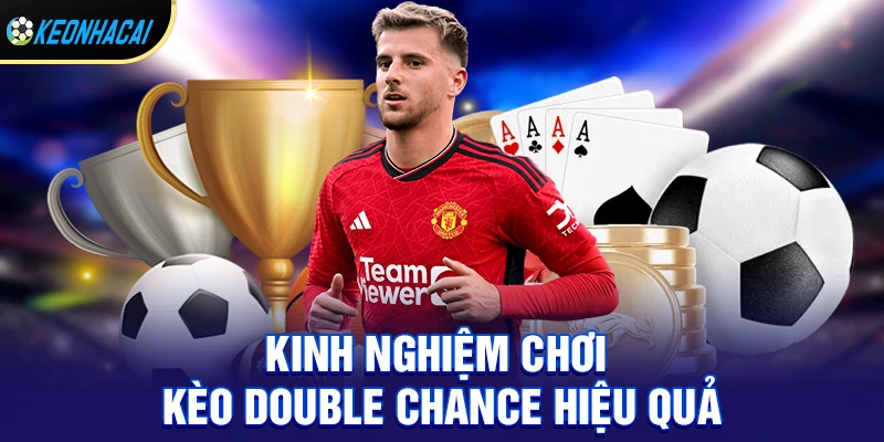Kèo Double Chance – Bí Quyết Tăng Cơ Hội Thắng Lớn Trong Cá Cược Bóng Đá 3 Kinh nghiệm chơi kèo double chance từ cao thủ lâu năm