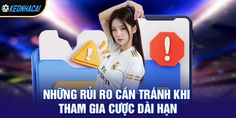 Kèo ante-post - Bí Quyết Thành Công Cùng Kèo Dài Hạn 3 Những rủi ro cần tránh khi tham gia cược dài hạn