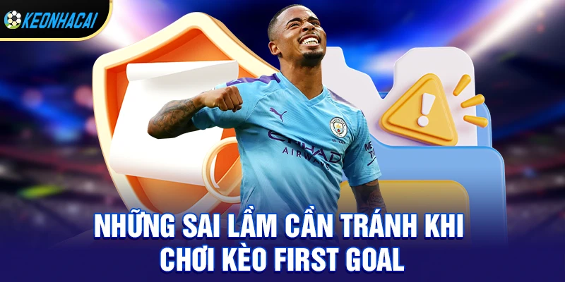 Kèo first goal – Hướng dẫn chi tiết cách chơi và bí quyết soi kèo hiệu quả 3 Những sai lầm cần tránh khi chơi kèo first goal