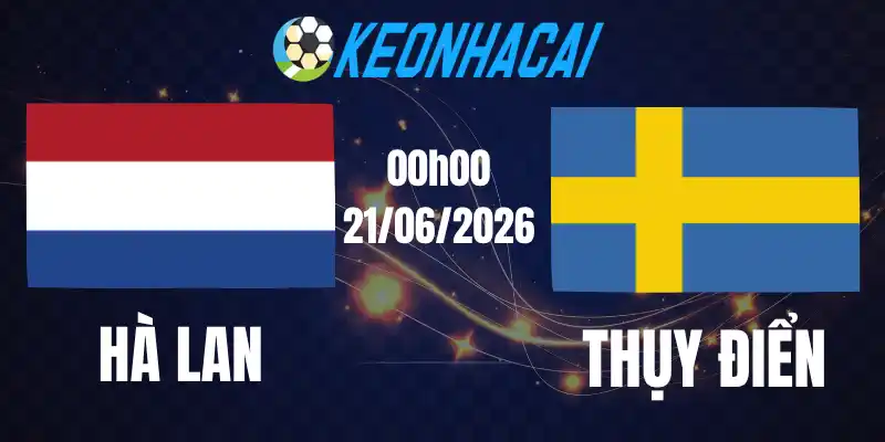 Soi Kèo Nhà Cái Hà Lan Vs Thụy Điển - Bảng F World Cup 00h00 21/06/2026