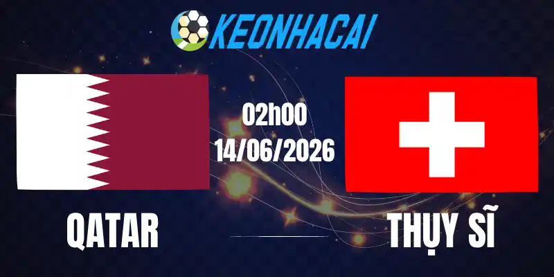 Soi Kèo Nhà Cái Qatar Vs Thụy Sĩ - Bảng B World Cup 02h00 14/06/2026