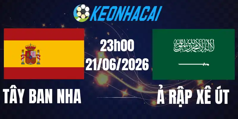 Soi Kèo Nhà Cái Tây Ban Nha Vs Ả Rập Xê Út - Bảng H World Cup 23h00 21/06/2026
