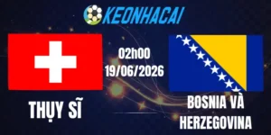 Soi Kèo Nhà Cái Thụy Sĩ Vs Bosnia và Herzegovina - Bảng B World Cup 02h00 19/06/2026
